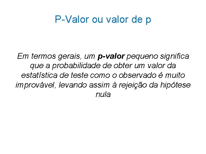 P-Valor ou valor de p Em termos gerais, um p-valor pequeno significa que a