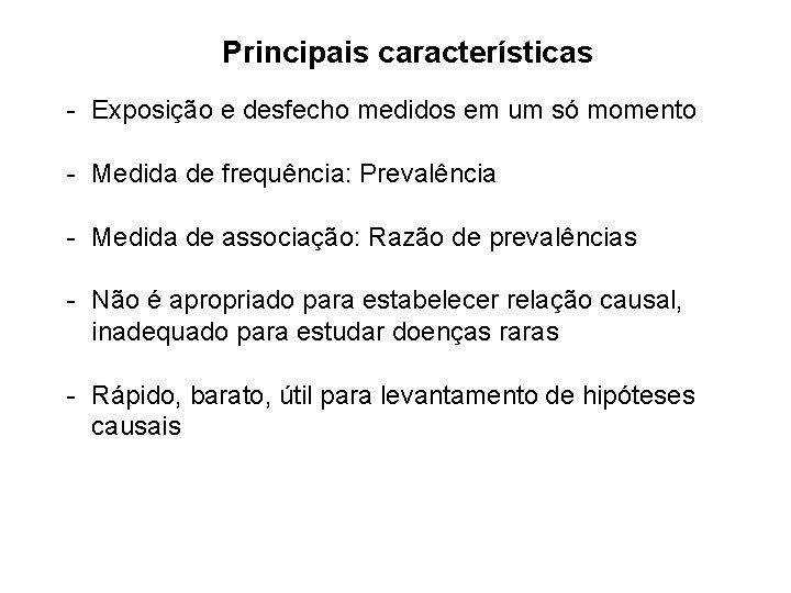 Principais características - Exposição e desfecho medidos em um só momento - Medida de