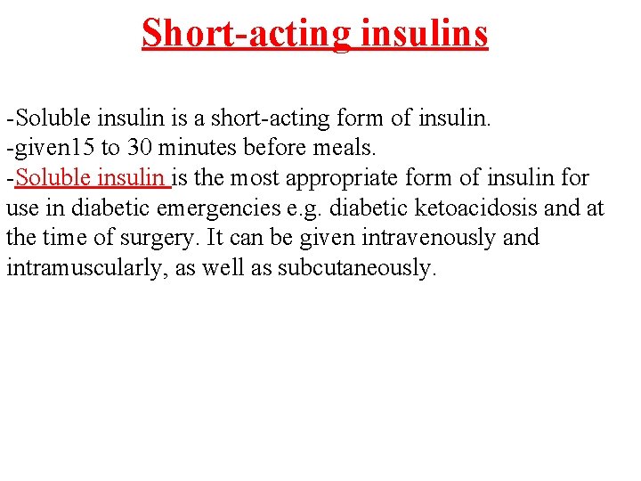 Short-acting insulins -Soluble insulin is a short-acting form of insulin. -given 15 to 30