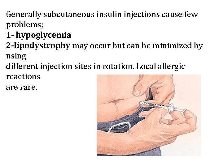Generally subcutaneous insulin injections cause few problems; 1 - hypoglycemia 2 -lipodystrophy may occur