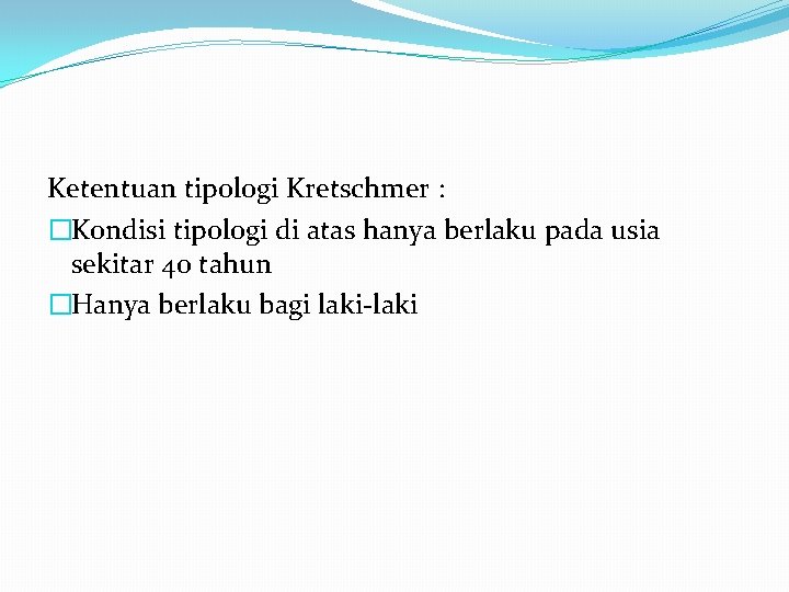 Ketentuan tipologi Kretschmer : �Kondisi tipologi di atas hanya berlaku pada usia sekitar 40 Ketentuan tipologi Kretschmer : �Kondisi tipologi di atas hanya berlaku pada usia sekitar 40