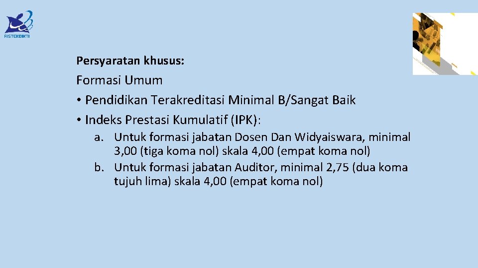 Persyaratan khusus: Formasi Umum • Pendidikan Terakreditasi Minimal B/Sangat Baik • Indeks Prestasi Kumulatif