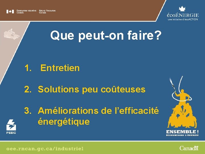 Que peut-on faire? 1. Entretien 2. Solutions peu coûteuses 3. Améliorations de l’efficacité énergétique