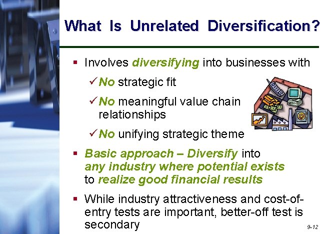 What Is Unrelated Diversification? § Involves diversifying into businesses with ü No strategic fit