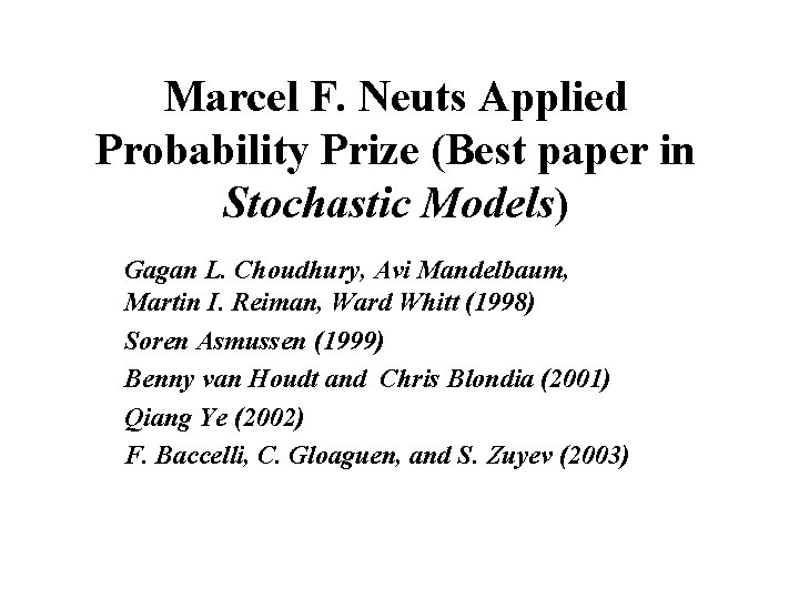Marcel F. Neuts Applied Probability Prize (Best paper in Stochastic Models) Gagan L. Choudhury,