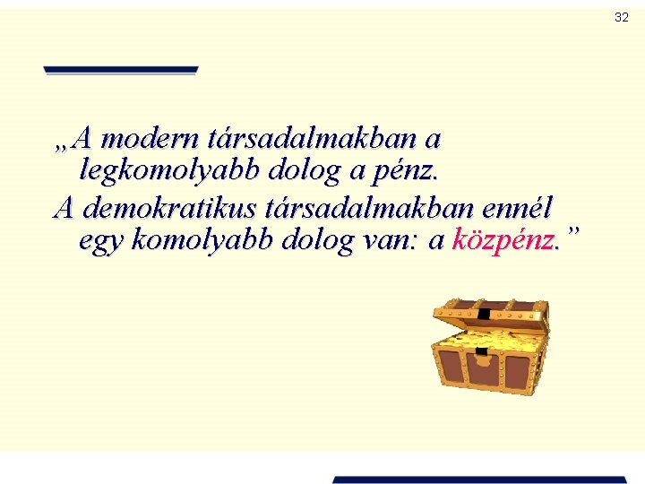 32 „A modern társadalmakban a legkomolyabb dolog a pénz. A demokratikus társadalmakban ennél egy