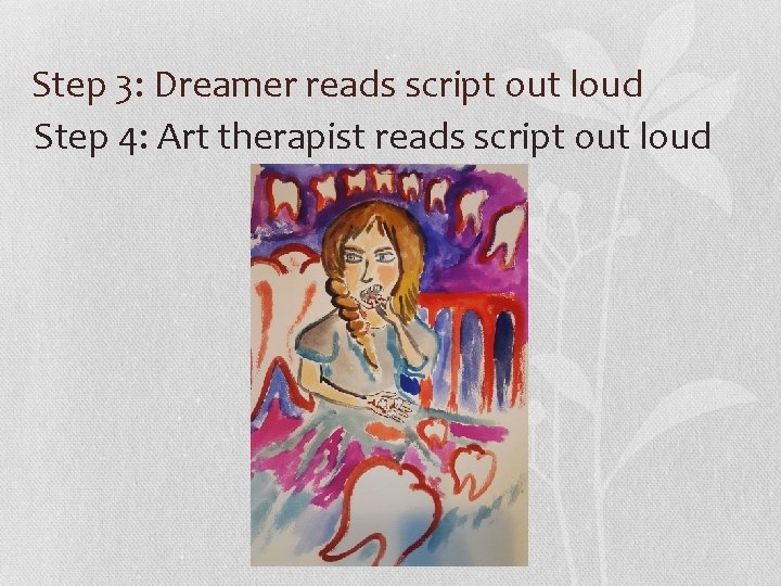 Step 3: Dreamer reads script out loud Step 4: Art therapist reads script out