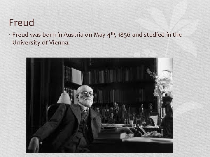Freud • Freud was born in Austria on May 4 th, 1856 and studied