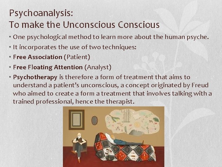 Psychoanalysis: To make the Unconscious Conscious • One psychological method to learn more about