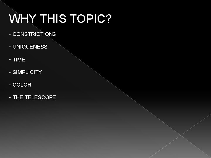 WHY THIS TOPIC? • CONSTRICTIONS • UNIQUENESS • TIME • SIMPLICITY • COLOR •