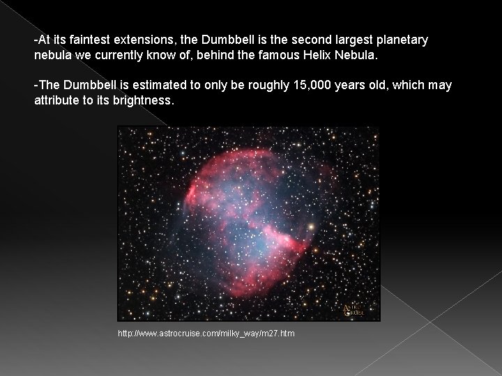 -At its faintest extensions, the Dumbbell is the second largest planetary nebula we currently