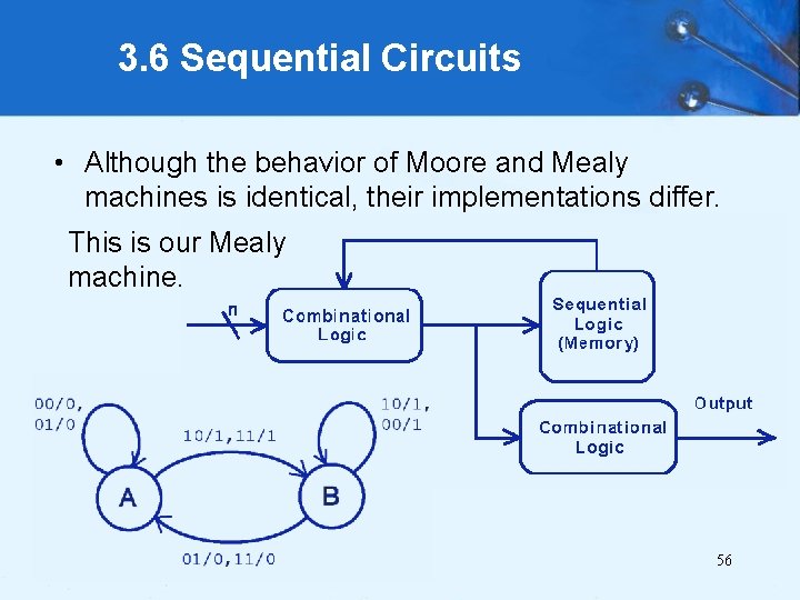 3. 6 Sequential Circuits • Although the behavior of Moore and Mealy machines is