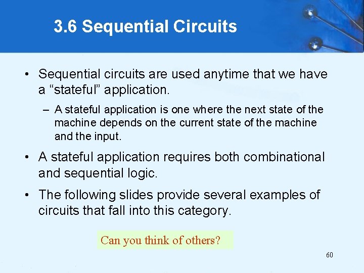 3. 6 Sequential Circuits • Sequential circuits are used anytime that we have a