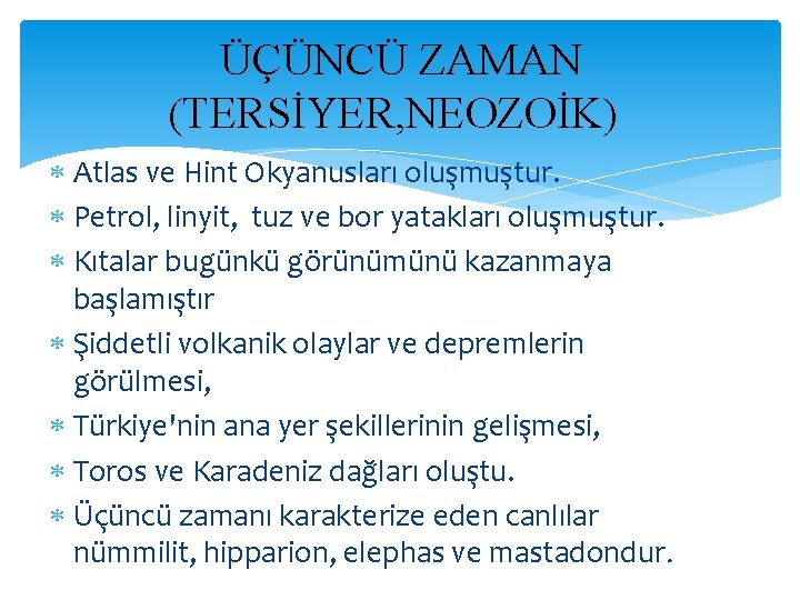 ÜÇÜNCÜ ZAMAN (TERSİYER, NEOZOİK) Atlas ve Hint Okyanusları oluşmuştur. Petrol, linyit, tuz ve bor