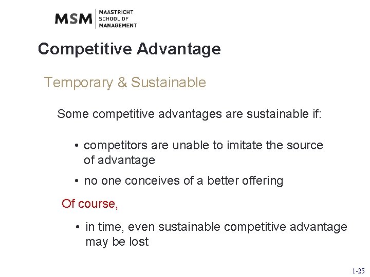 Competitive Advantage Temporary & Sustainable Some competitive advantages are sustainable if: • competitors are