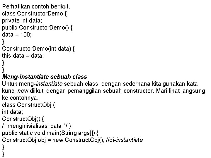 Perhatikan contoh berikut. class Constructor. Demo { private int data; public Constructor. Demo() {