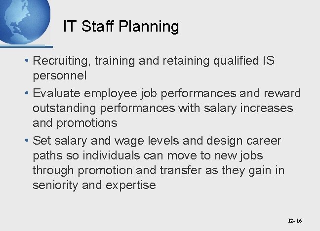 IT Staff Planning • Recruiting, training and retaining qualified IS personnel • Evaluate employee
