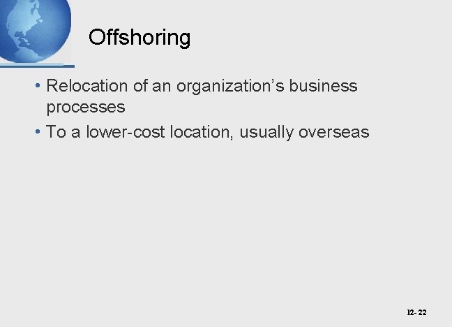 Offshoring • Relocation of an organization’s business processes • To a lower-cost location, usually