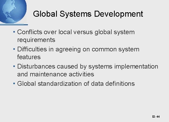 Global Systems Development • Conflicts over local versus global system requirements • Difficulties in