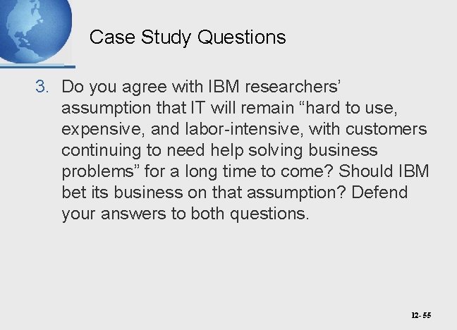 Case Study Questions 3. Do you agree with IBM researchers’ assumption that IT will