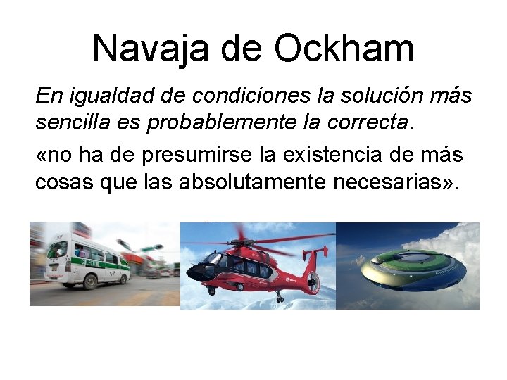 Navaja de Ockham En igualdad de condiciones la solución más sencilla es probablemente la