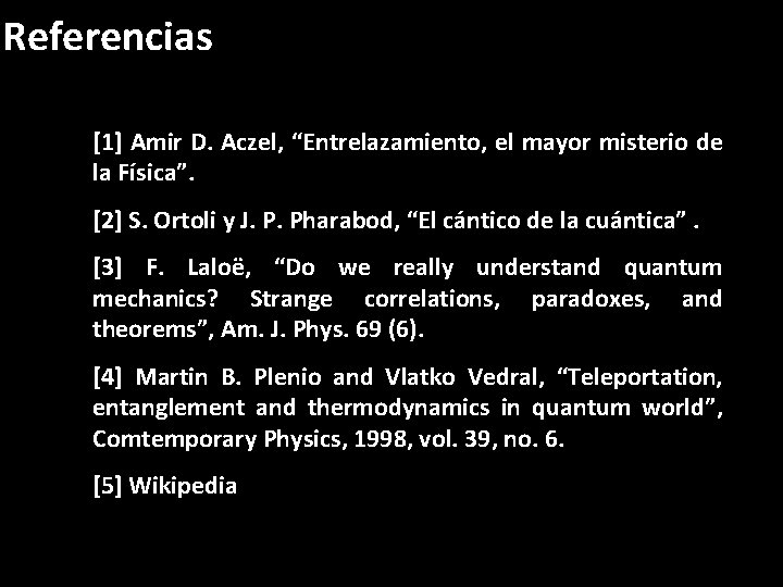 Referencias [1] Amir D. Aczel, “Entrelazamiento, el mayor misterio de la Física”. [2] S.