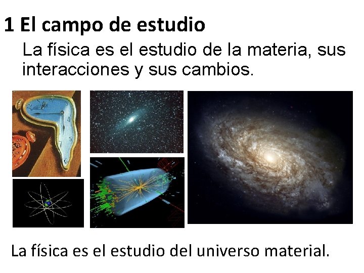 1 El campo de estudio La física es el estudio de la materia, sus