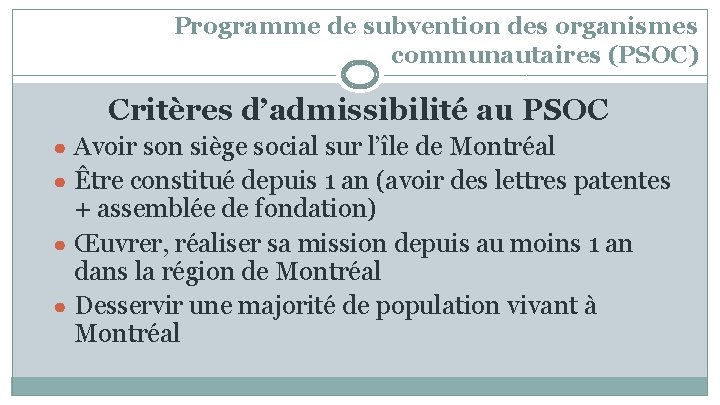 Programme de subvention des organismes communautaires (PSOC) Critères d’admissibilité au PSOC ● Avoir son