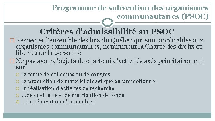 Programme de subvention des organismes communautaires (PSOC) Critères d’admissibilité au PSOC � Respecter l’ensemble