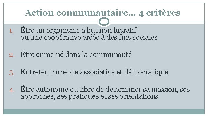 Action communautaire… 4 critères 1. Être un organisme à but non lucratif ou une
