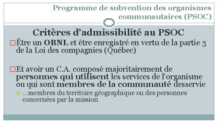 Programme de subvention des organismes communautaires (PSOC) Critères d’admissibilité au PSOC �Être un OBNL