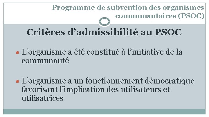 Programme de subvention des organismes communautaires (PSOC) Critères d’admissibilité au PSOC ● L’organisme a