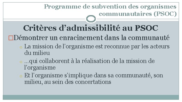 Programme de subvention des organismes communautaires (PSOC) Critères d’admissibilité au PSOC �Démontrer un enracinement