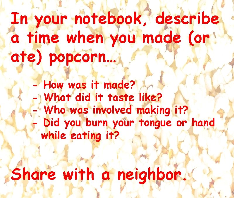 In your notebook, describe a time when you made (or ate) popcorn… - How