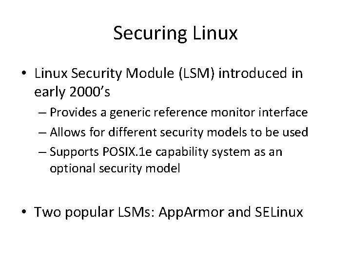 Securing Linux • Linux Security Module (LSM) introduced in early 2000’s – Provides a