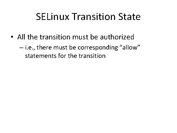 SELinux Transition State • All the transition must be authorized – i. e. ,