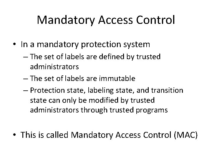 Mandatory Access Control • In a mandatory protection system – The set of labels