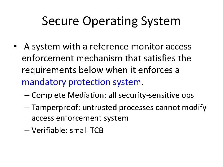 Secure Operating System • A system with a reference monitor access enforcement mechanism that