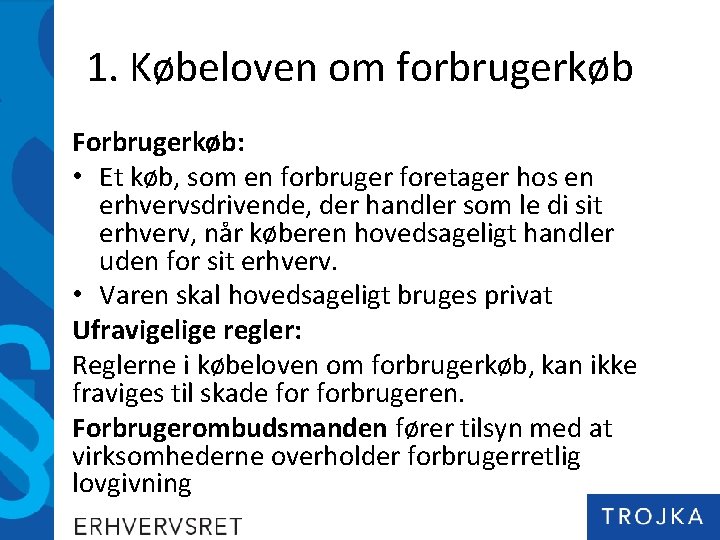 1. Købeloven om forbrugerkøb Forbrugerkøb: • Et køb, som en forbruger foretager hos en