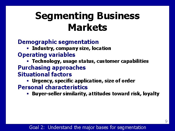 Segmenting Business Markets Demographic segmentation § Industry, company size, location Operating variables § Technology,