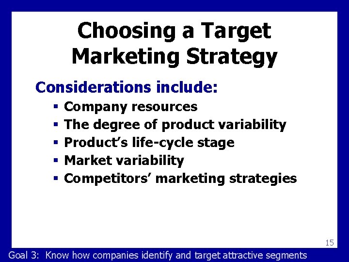 Choosing a Target Marketing Strategy Considerations include: § § § Company resources The degree