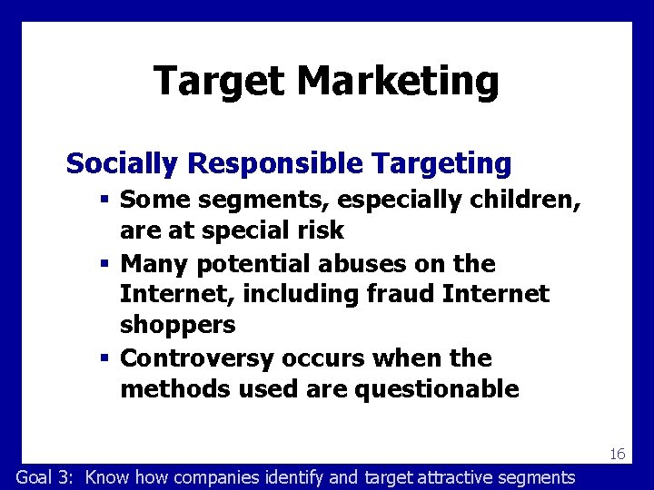 Target Marketing Socially Responsible Targeting § Some segments, especially children, are at special risk