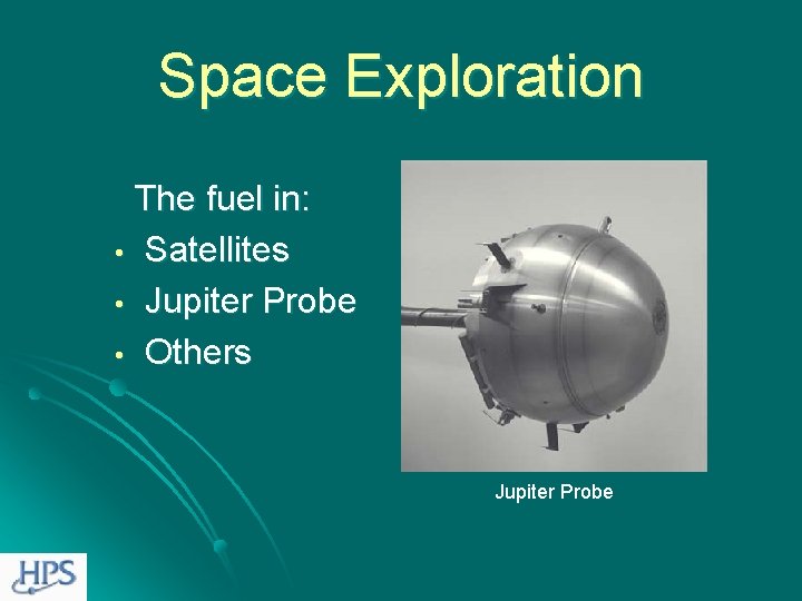 Space Exploration The fuel in: • Satellites • Jupiter Probe • Others Jupiter Probe