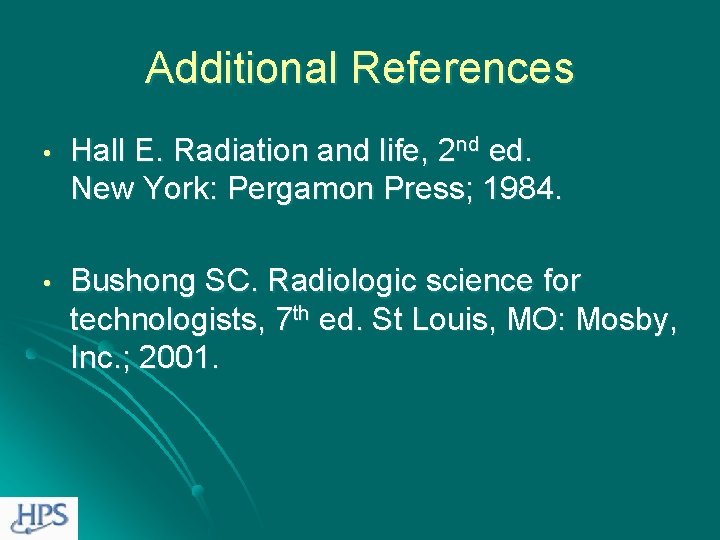 Additional References • Hall E. Radiation and life, 2 nd ed. New York: Pergamon