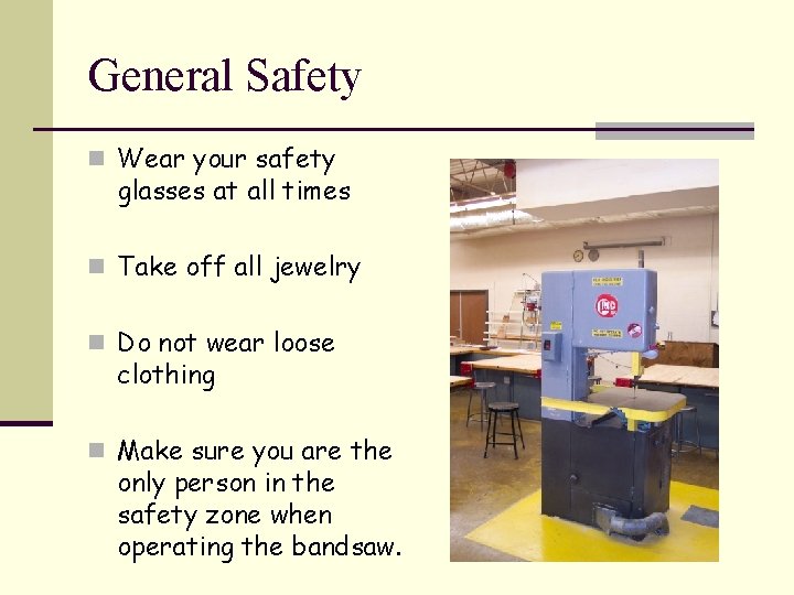 General Safety n Wear your safety glasses at all times n Take off all