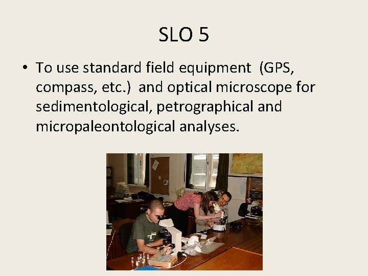 SLO 5 • To use standard field equipment (GPS, compass, etc. ) and optical