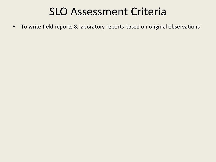 SLO Assessment Criteria • To write field reports & laboratory reports based on original