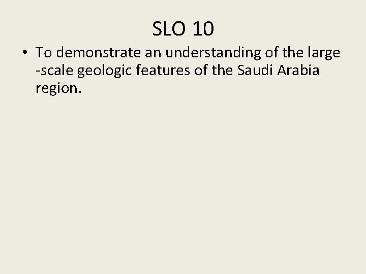 SLO 10 • To demonstrate an understanding of the large -scale geologic features of