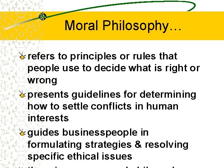 Moral Philosophy… refers to principles or rules that people use to decide what is