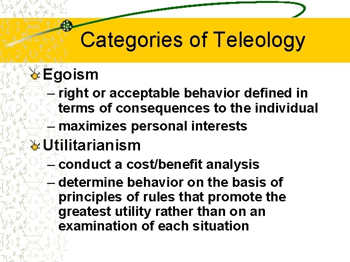 Categories of Teleology Egoism – right or acceptable behavior defined in terms of consequences
